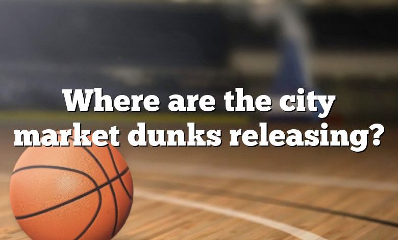 Where are the city market dunks releasing?