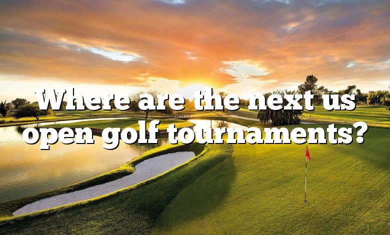 Where are the next us open golf tournaments?