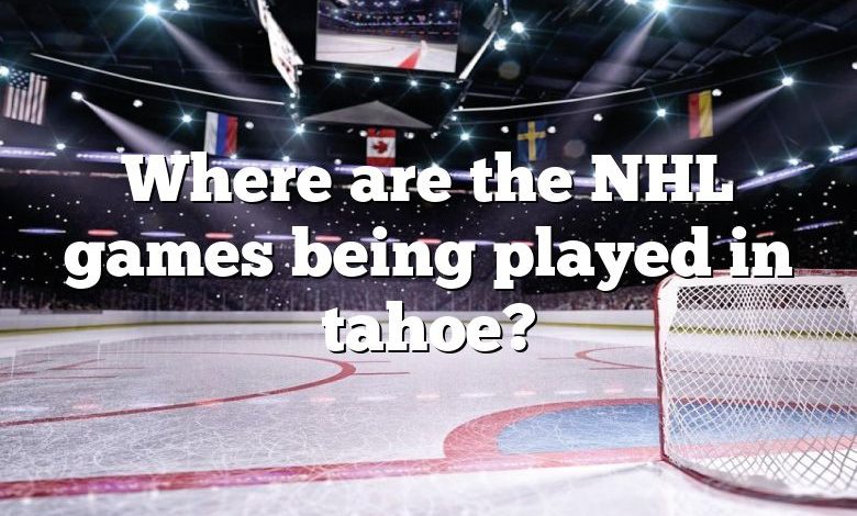 Where are the NHL games being played in tahoe?