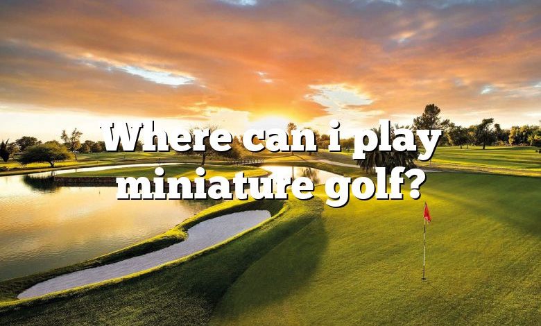 Where can i play miniature golf?