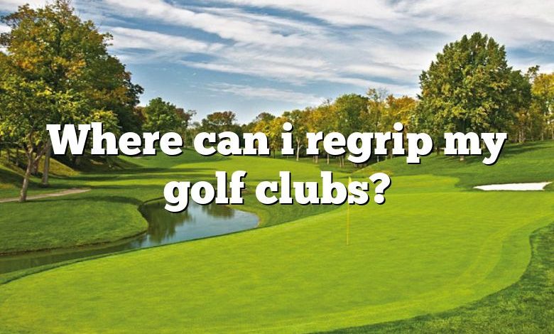 Where can i regrip my golf clubs?