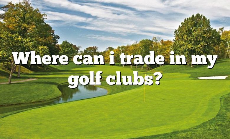 Where can i trade in my golf clubs?
