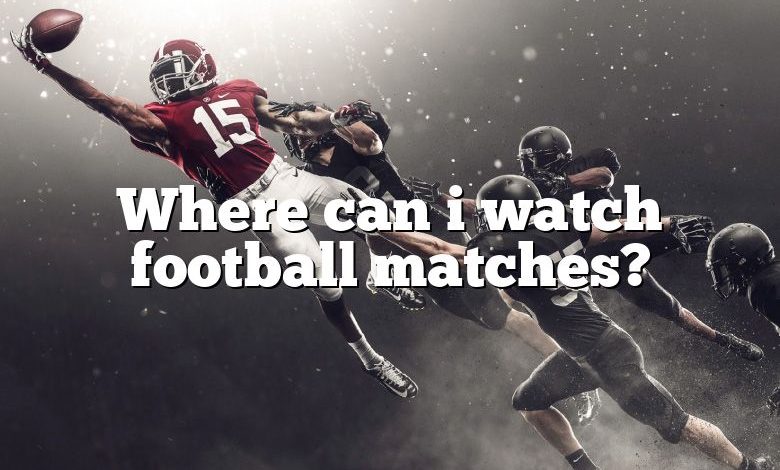 Where can i watch football matches?