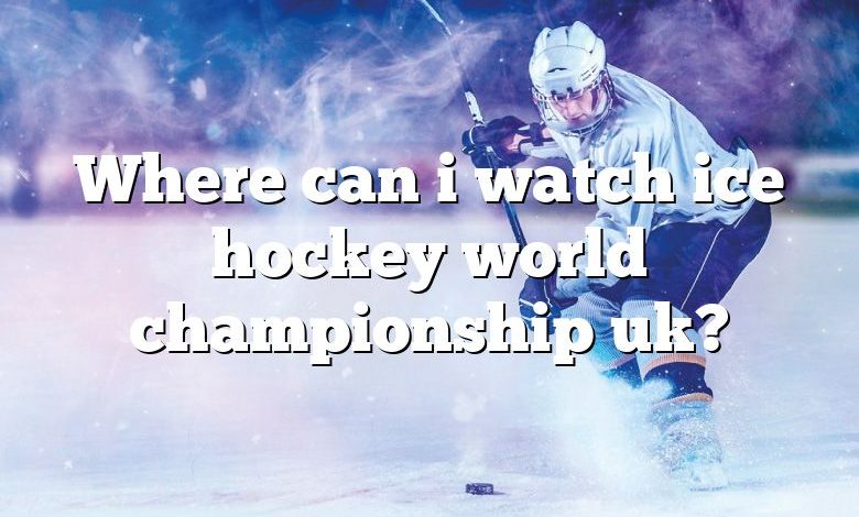 Where can i watch ice hockey world championship uk?