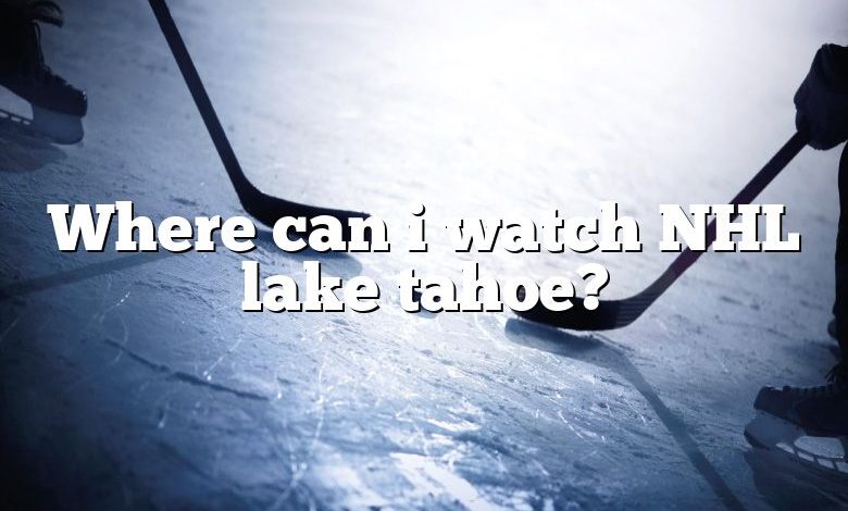 Where can i watch NHL lake tahoe?