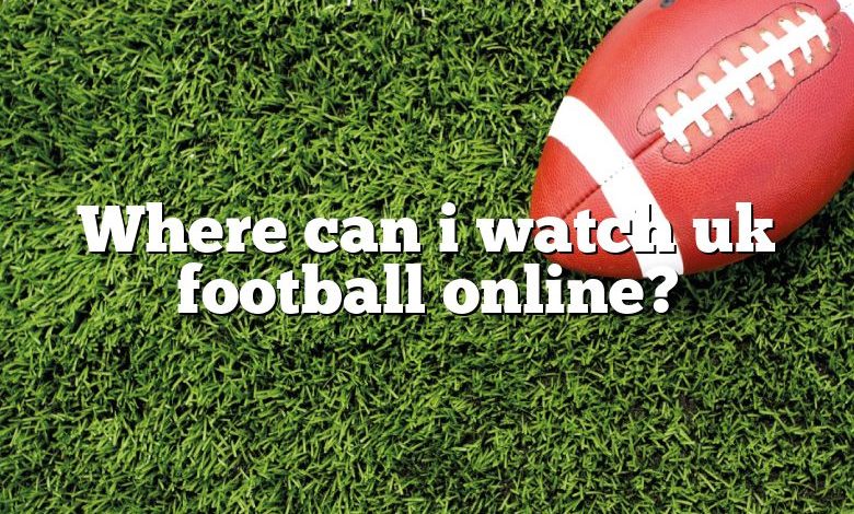 Where can i watch uk football online?