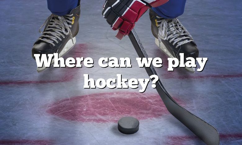 Where can we play hockey?