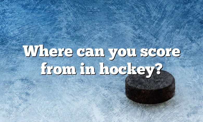 Where can you score from in hockey?