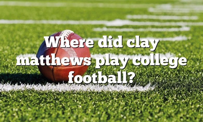 Where did clay matthews play college football?