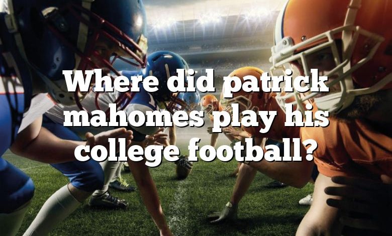 Where did patrick mahomes play his college football?