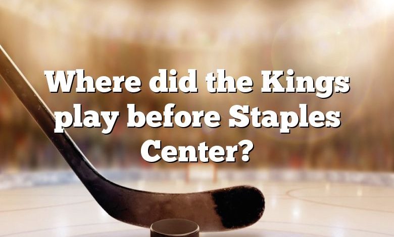 Where did the Kings play before Staples Center?
