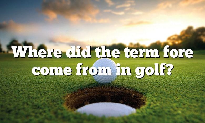 Where did the term fore come from in golf?