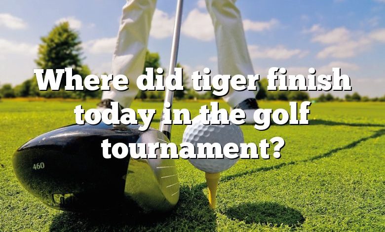 Where did tiger finish today in the golf tournament?