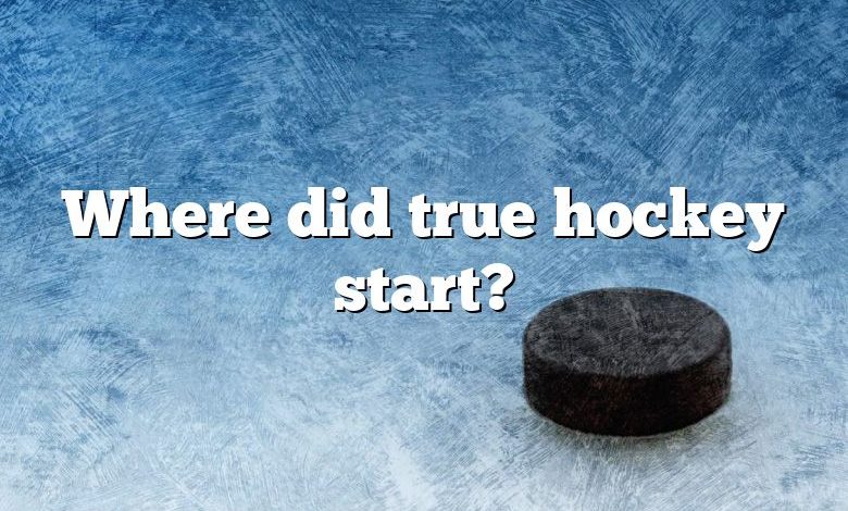 Where did true hockey start?