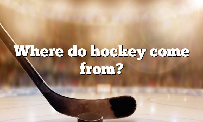 Where do hockey come from?