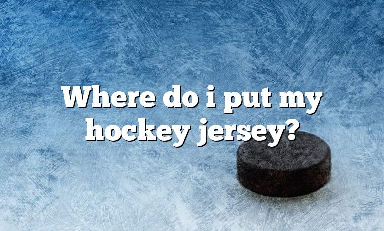 Where do i put my hockey jersey?