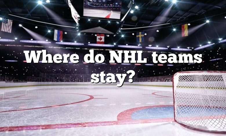 Where do NHL teams stay?