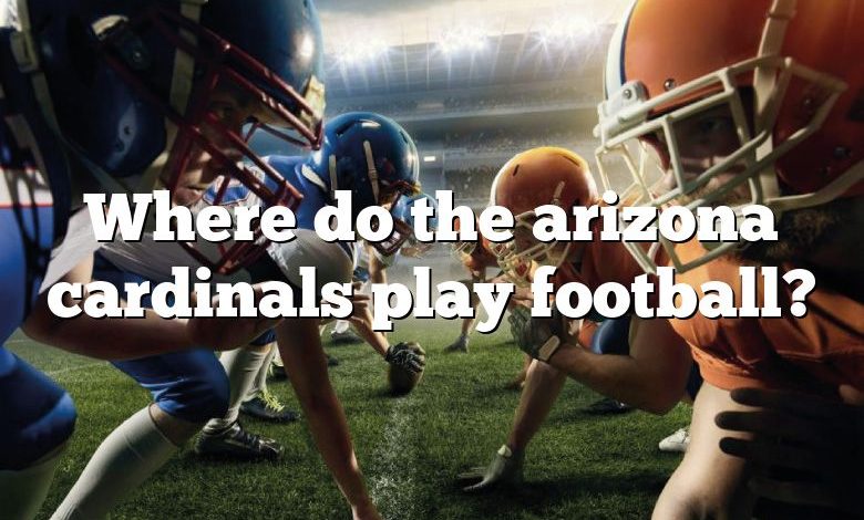 Where do the arizona cardinals play football?