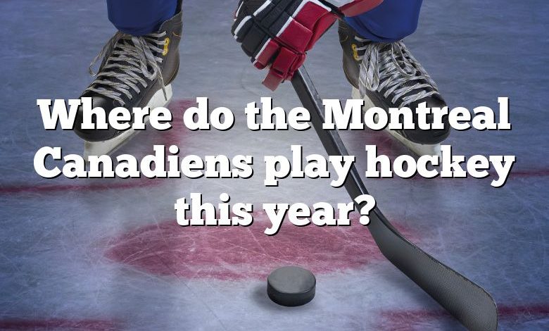 Where do the Montreal Canadiens play hockey this year?