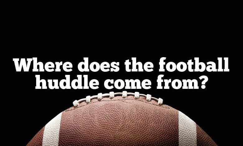 Where does the football huddle come from?