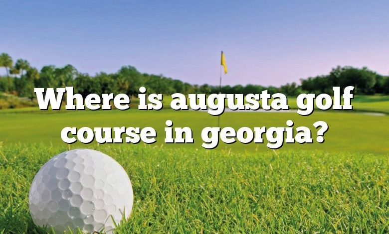 Where is augusta golf course in georgia?