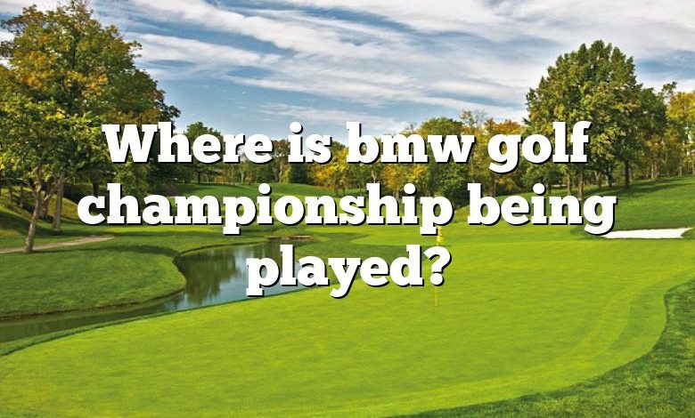 Where is bmw golf championship being played?