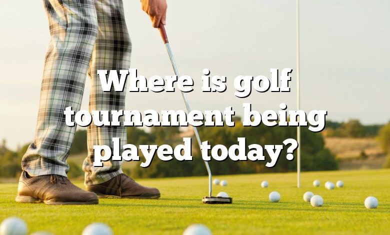 Where is golf tournament being played today?