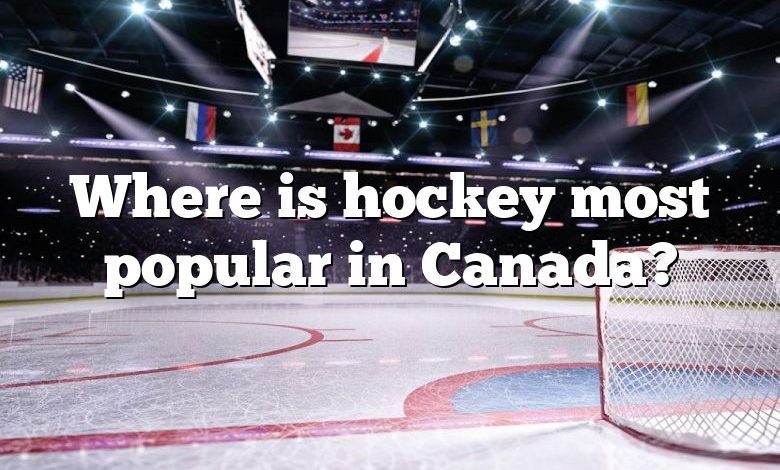 Where is hockey most popular in Canada?