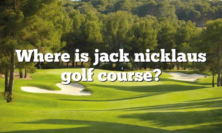 Where is jack nicklaus golf course?