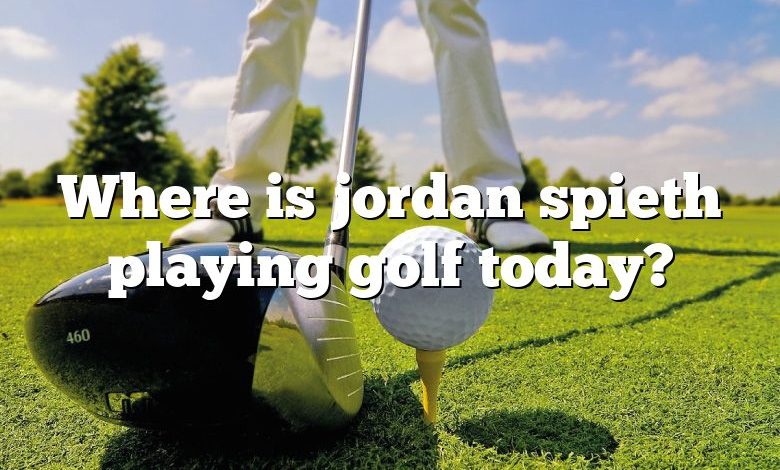 Where is jordan spieth playing golf today?