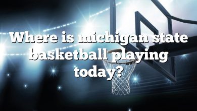 Where is michigan state basketball playing today?