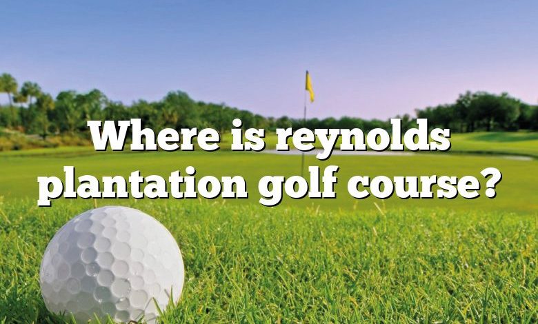 Where is reynolds plantation golf course?