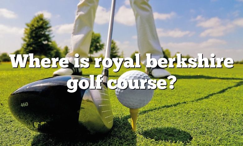 Where is royal berkshire golf course?