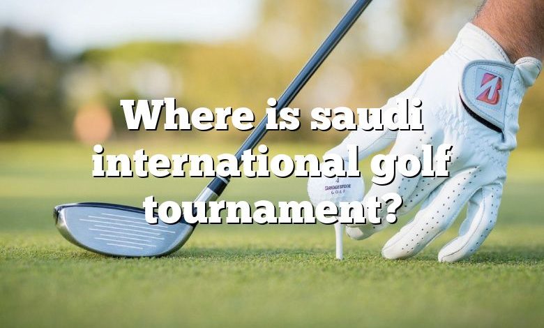 Where is saudi international golf tournament?