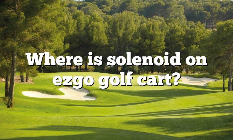 Where is solenoid on ezgo golf cart?
