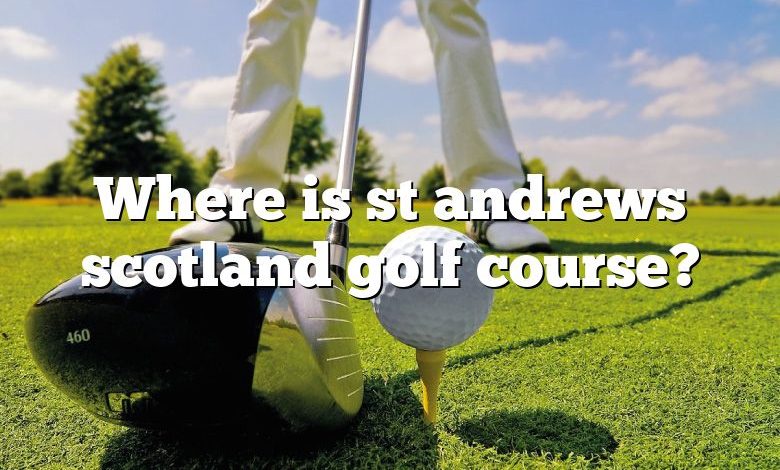 Where is st andrews scotland golf course?