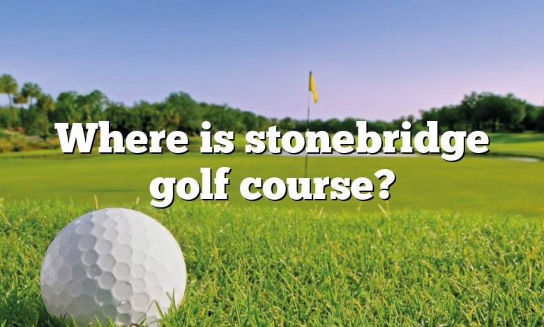 Where is stonebridge golf course?