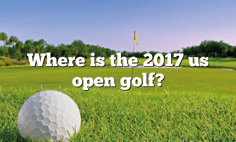 Where is the 2017 us open golf?