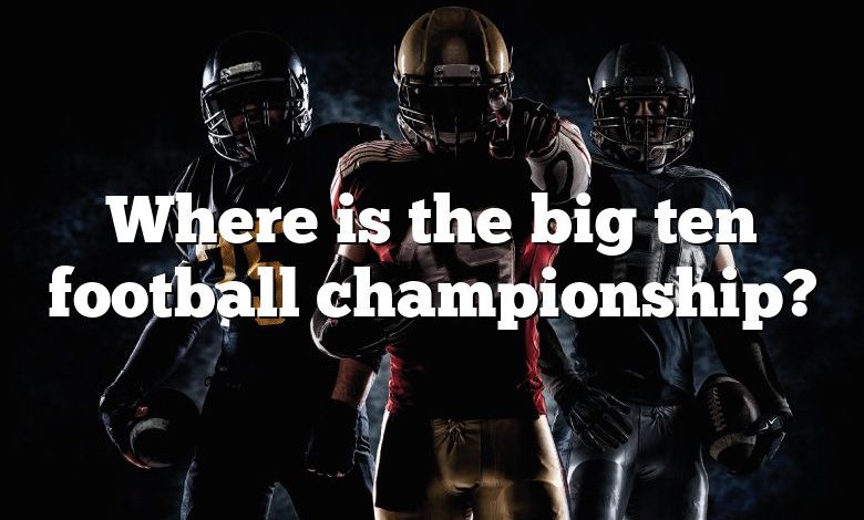 Where is the big ten football championship?