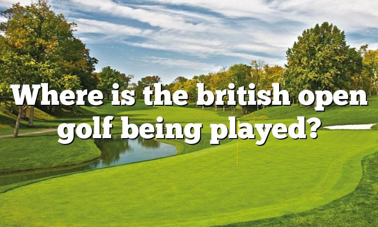 Where is the british open golf being played?