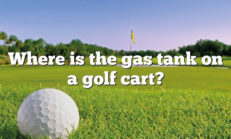 Where is the gas tank on a golf cart?