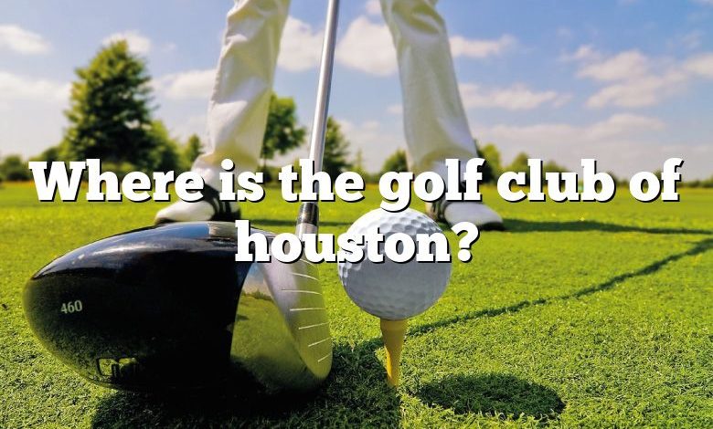 Where is the golf club of houston?