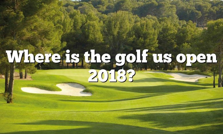 Where is the golf us open 2018?