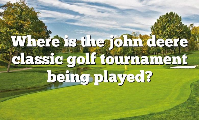Where is the john deere classic golf tournament being played?