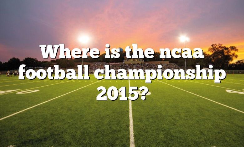 Where is the ncaa football championship 2015?