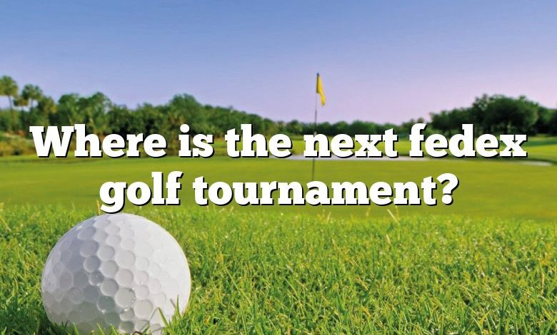 Where is the next fedex golf tournament?