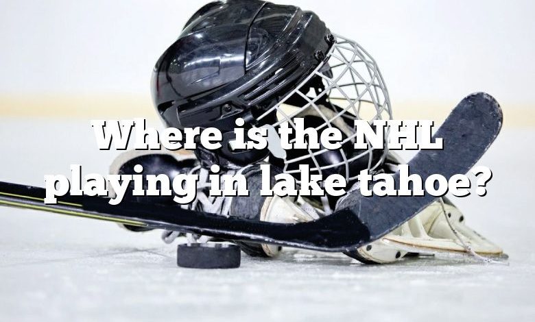 Where is the NHL playing in lake tahoe?