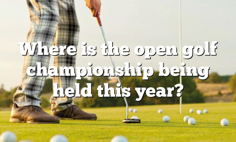 Where is the open golf championship being held this year?