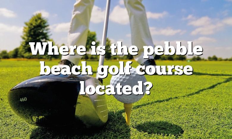 Where is the pebble beach golf course located?