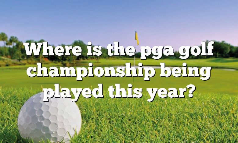 Where is the pga golf championship being played this year?